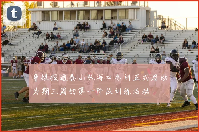 鲁媒报道泰山队海口冬训正式启动为期三周的第一阶段训练活动