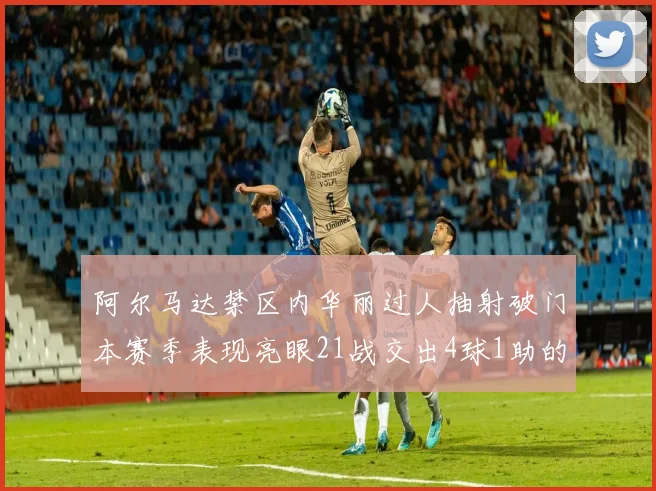 阿尔马达禁区内华丽过人抽射破门本赛季表现亮眼21战交出4球1助的佳绩