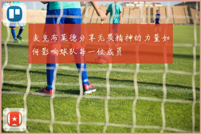 麦克布莱德分享无畏精神的力量如何影响球队每一位成员