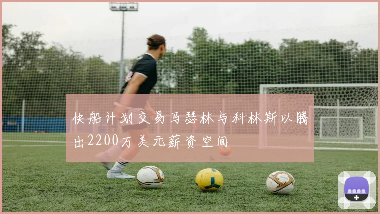 快船计划交易马瑟林与科林斯以腾出2200万美元薪资空间