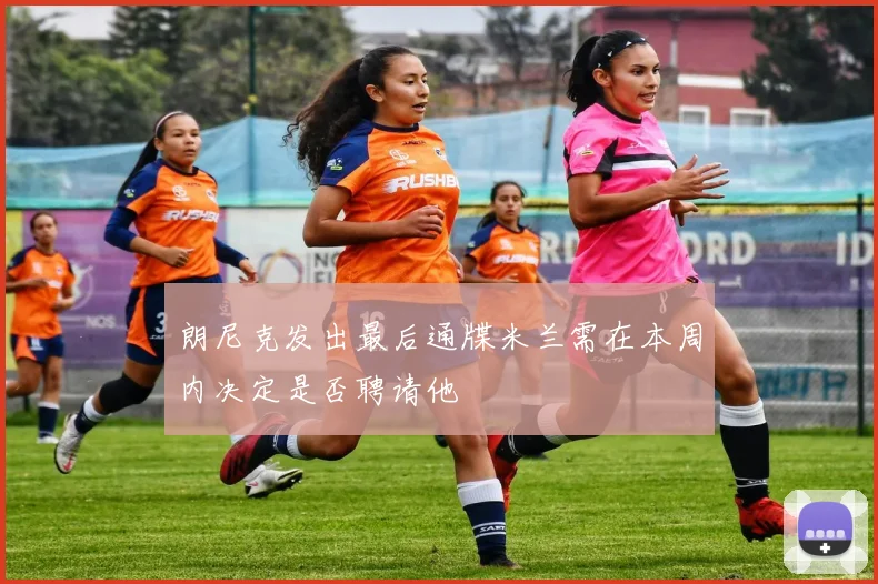 朗尼克发出最后通牒米兰需在本周内决定是否聘请他