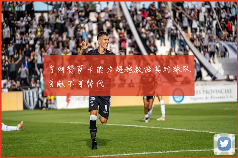 亨利赞萨卡能力超越数据其对球队贡献不可替代