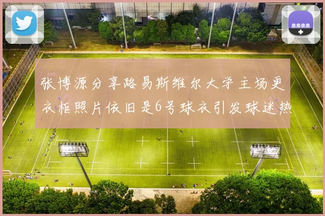 张博源分享路易斯维尔大学主场更衣柜照片依旧是6号球衣引发球迷热议