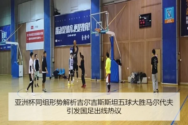 亚洲杯同组形势解析吉尔吉斯斯坦五球大胜马尔代夫引发国足出线热议 | BAJIESPORTS